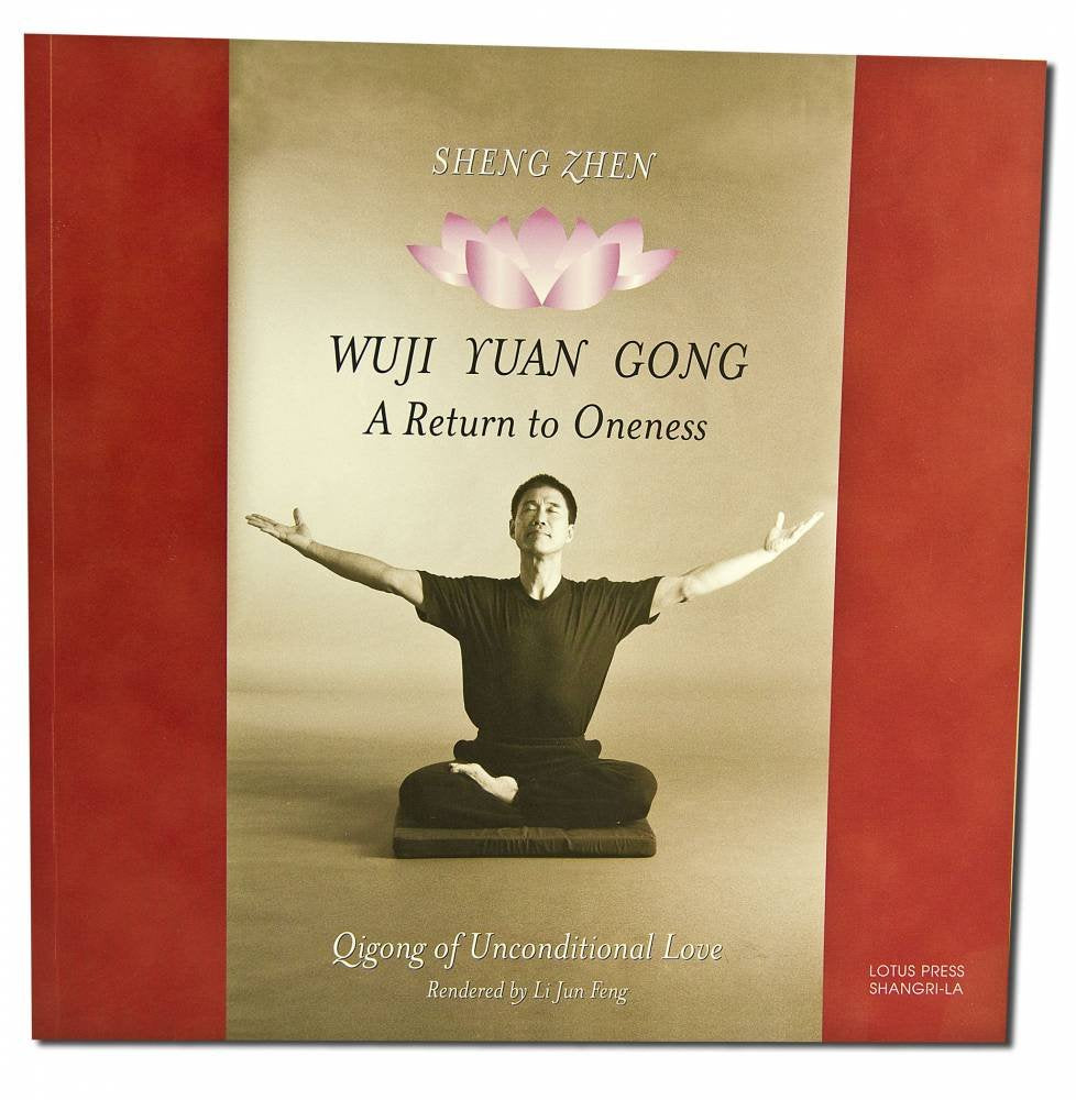 Sheng Zhen Wuji Yuan Gong: A Return to Oneness : Qigong of Unconditional Love