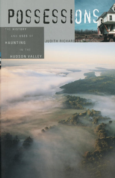 Possessions: The History and Uses of Haunting in the Hudson Valley