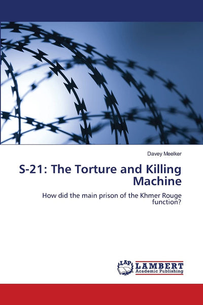 S-21: The Torture and Killing Machine: How did the main prison of the Khmer Rouge function?
