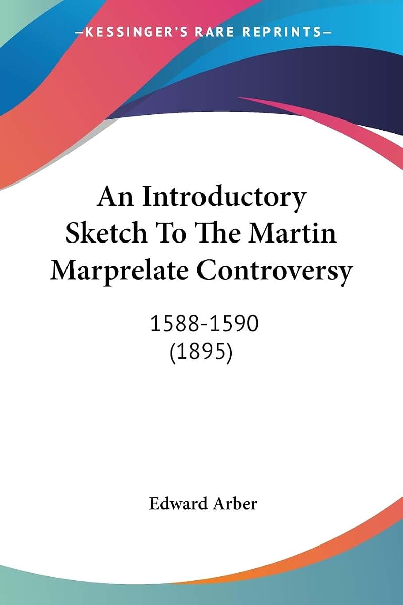 An Introductory Sketch To The Martin Marprelate Controversy: 1588-1590 (1895)