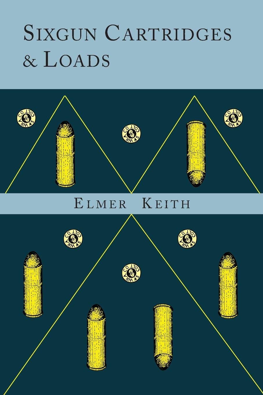 Sixgun Cartridges and Loads: A Manual Covering the Selection, Use and Loading of the Most Suitable and Popular Revolver Cartridges