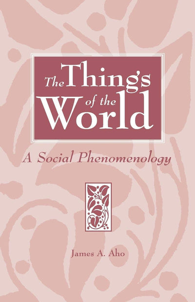 The Things of the World: A Social Phenomenology (History, Culture, and Life)