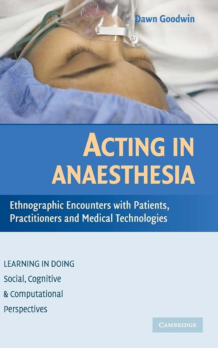 Acting in Anaesthesia: Ethnographic Encounters with Patients, Practitioners and Medical Technologies (Learning in Doing: Social, Cognitive and Computational Perspectives)