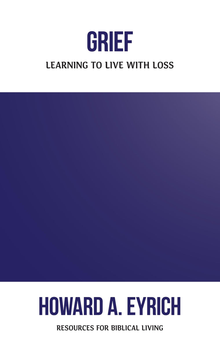 Grief: Learning to Live with Loss (Resources for Biblical Living)