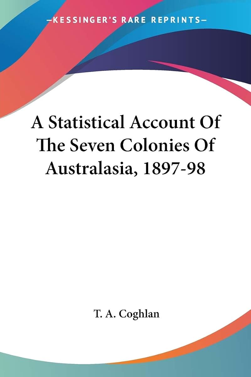 A Statistical Account Of The Seven Colonies Of Australasia, 1897-98