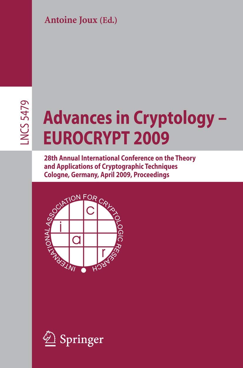 Advances in Cryptology - EUROCRYPT 2009: 28th Annual International Conference on the Theory and Applications of Cryptographic Techniques, Cologne, ... (Lecture Notes in Computer Science, 5479)