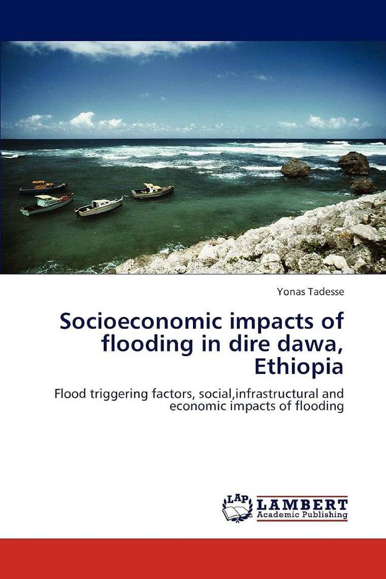 Socioeconomic impacts of flooding in dire dawa, Ethiopia: Flood triggering factors, social,infrastructural and economic impacts of flooding
