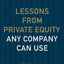 Lessons from Private Equity Any Company Can Use (Memo to the