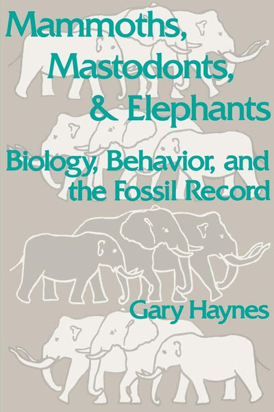 Mammoths, Mastodonts, and Elephants: Biology, Behavior and the Fossil Record