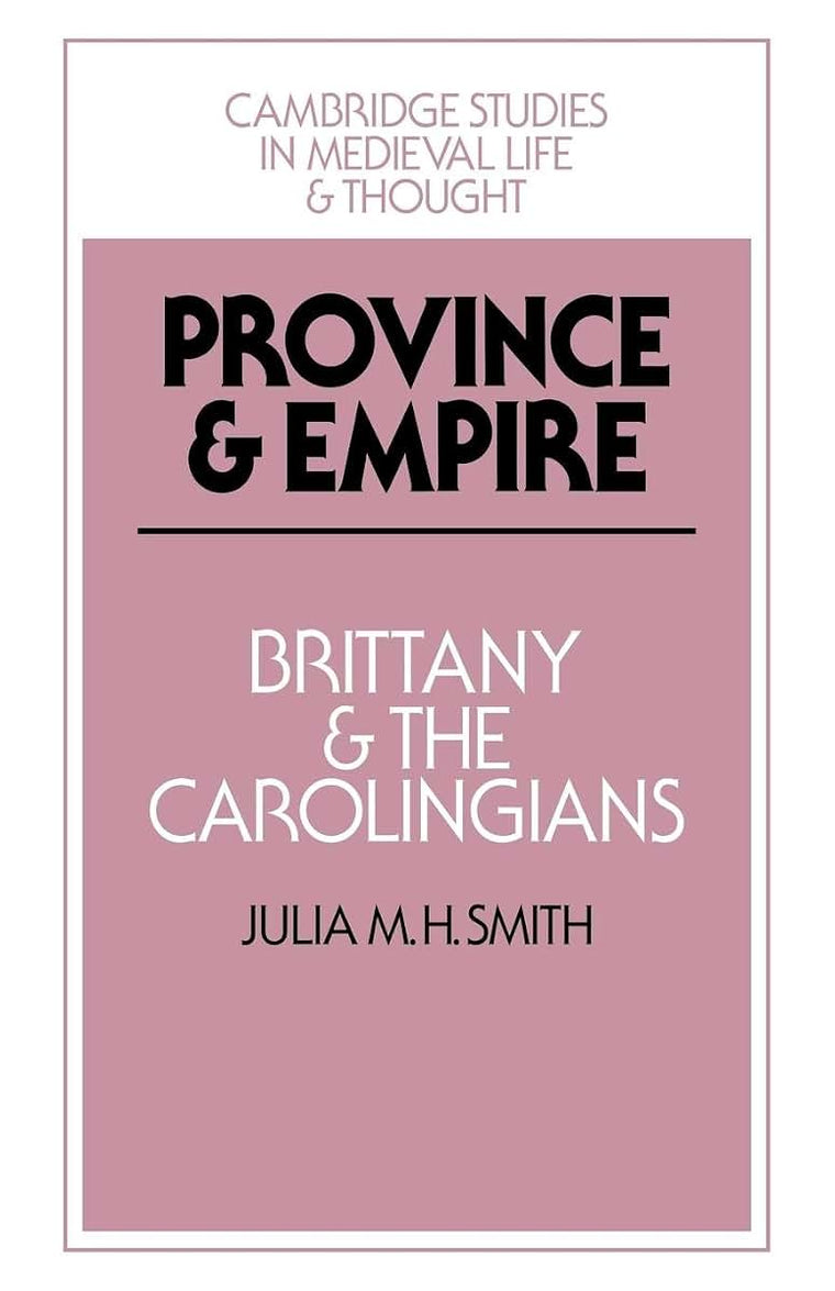 Province and Empire: Brittany and the Carolingians (Cambridge Studies in Medieval Life and Thought: Fourth Series, Series Number 18)