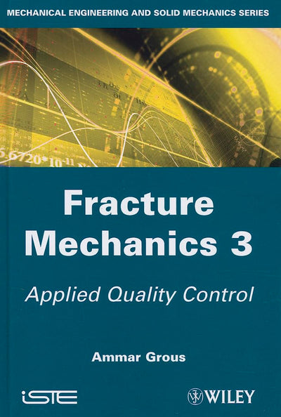 Fracture Mechanics 3: Applied Quality Control (Mechanical Engineering and Solid Mechanics)