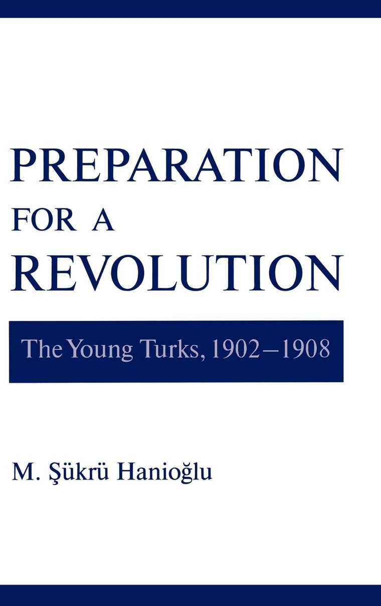 Preparation for a Revolution: The Young Turks, 1902-1908 (Studies in Middle Eastern History)