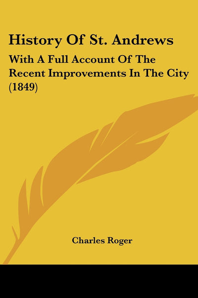 History Of St. Andrews: With A Full Account Of The Recent Improvements In The City (1849)