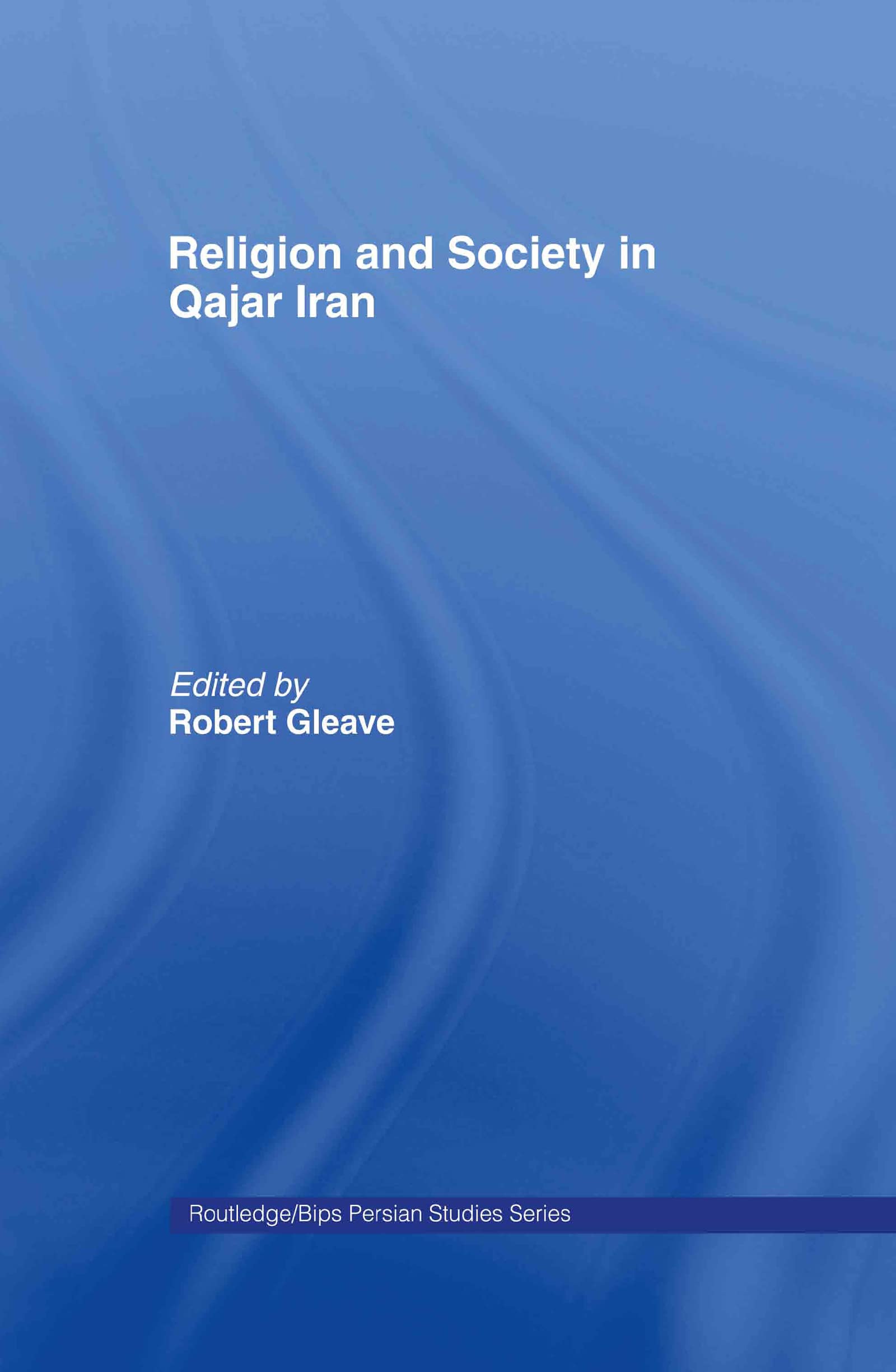 Religion and Society in Qajar Iran (Routledge/BIPS Persian Studies Series)