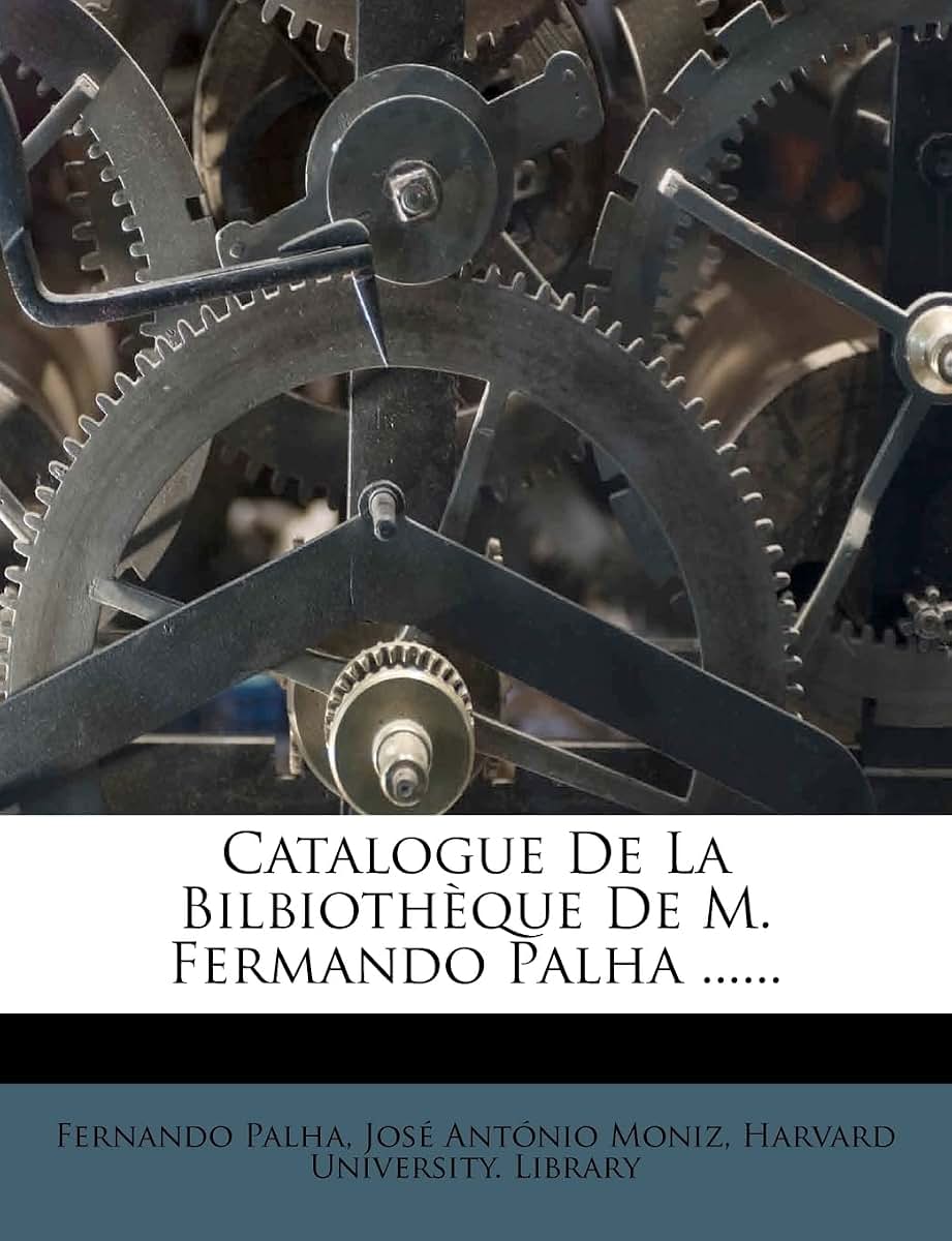 Catalogue de la Bilbiothque de M. Fermando Palha ...... (Portuguese Edition)