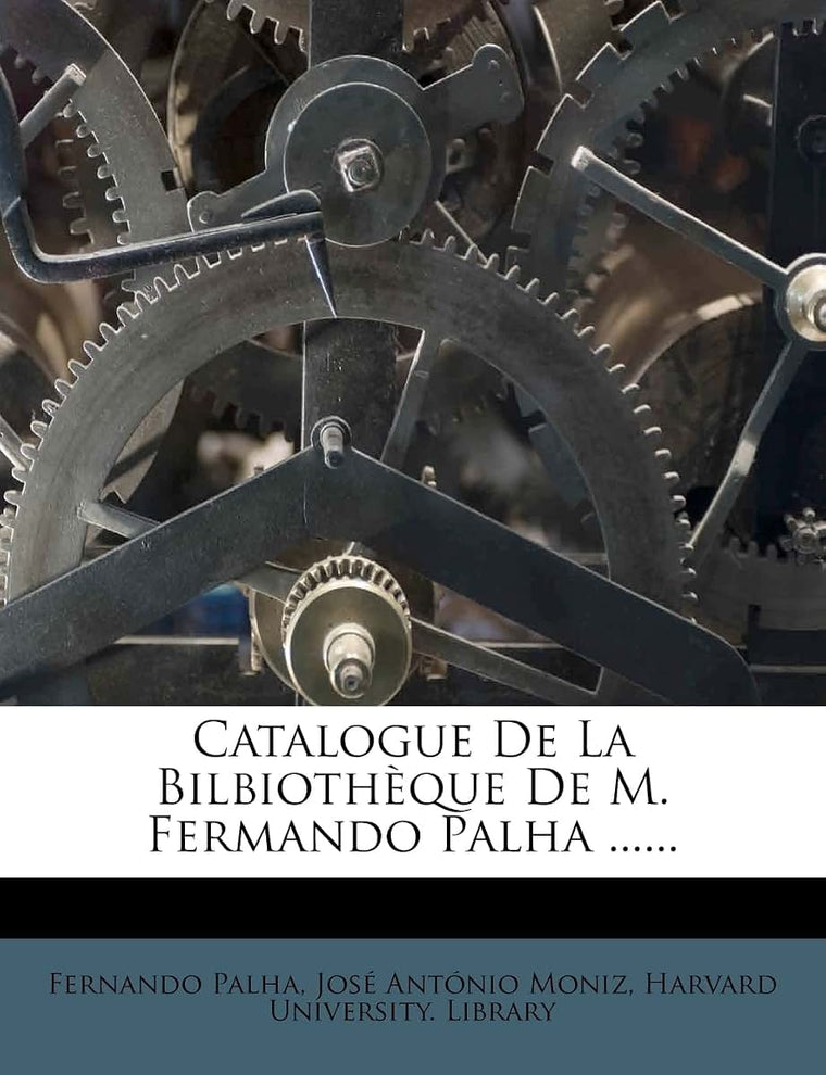 Catalogue de la Bilbiothque de M. Fermando Palha ...... (Portuguese Edition)