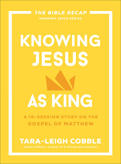 Knowing Jesus as King: A 10-Session Bible Study on the Gospel of Matthew-For Individual or Group Study -Includes Daily Readings, Teachings, Questions, ... (The Bible Recap Knowing Jesus Series)