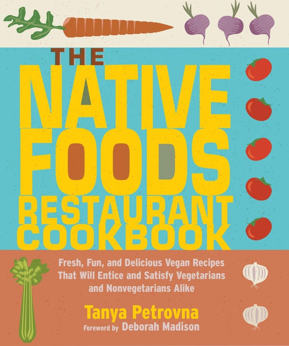 The Native Foods Restaurant Cookbook: Fresh, Fun, and Delicious Vegan Recipes That Will Entice and Satisfy Vegetarians and Nonvegetarians Alike