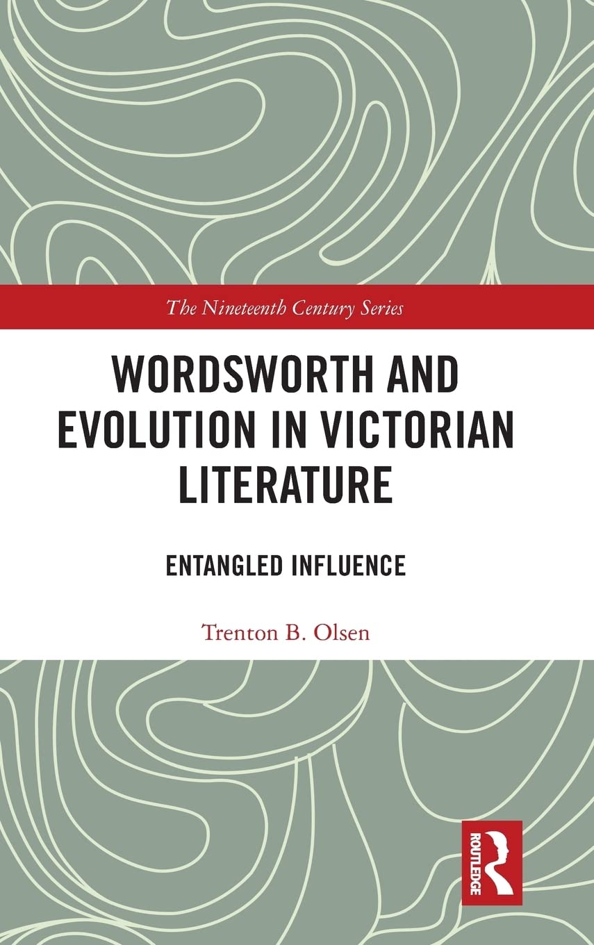 Wordsworth and Evolution in Victorian Literature: Entangled Influence (The Nineteenth Century Series)