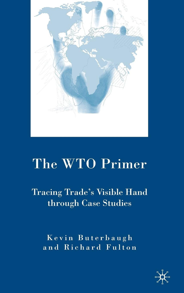 The WTO Primer: Tracing Trades Visible Hand Through Case Studies