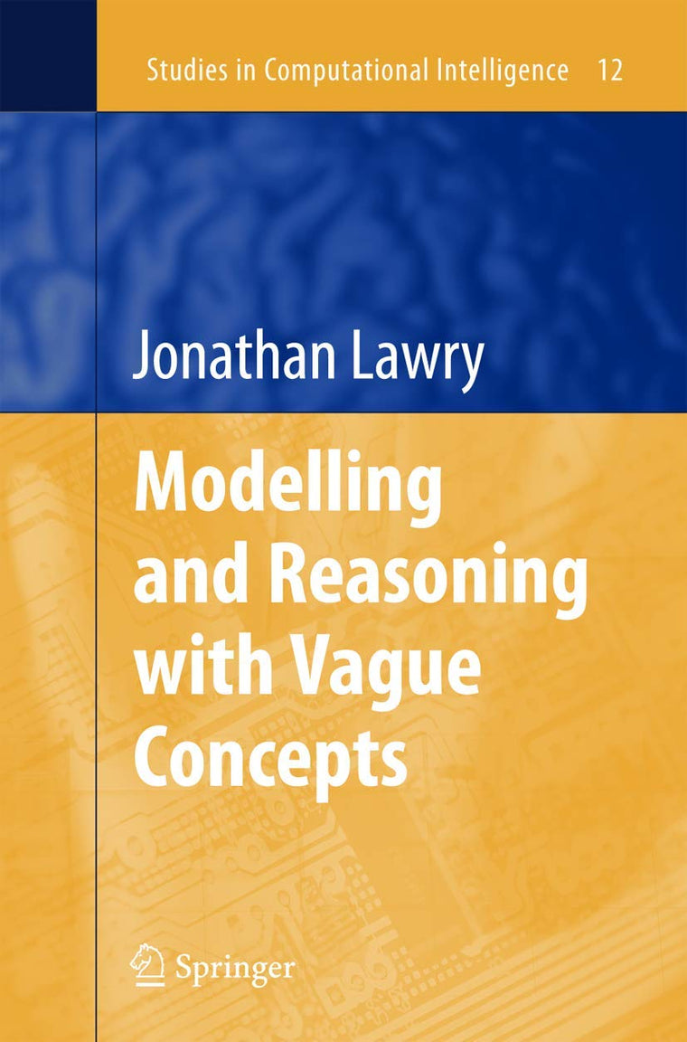 Modelling and Reasoning with Vague Concepts (Studies in Computational Intelligence, 12)