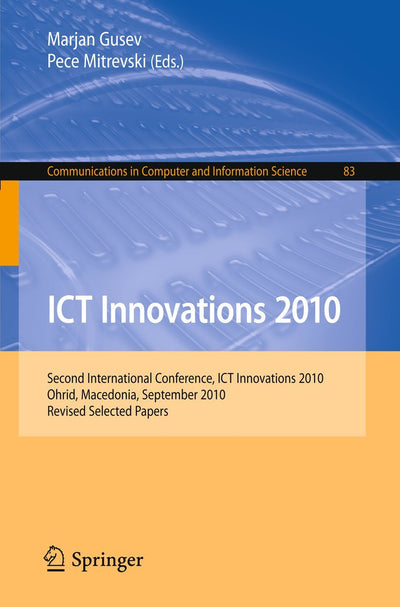 ICT Innovations 2010: Second International Conference, ICT Innovations 2010, Ohrid Macedonia, September 12-15, 2010. Revised Selected Papers (Communications in Computer and Information Science, 83)