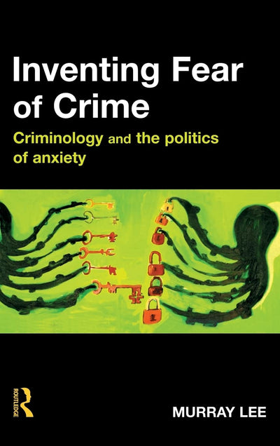 Inventing Fear of Crime: Criminology and the politics of anxiety