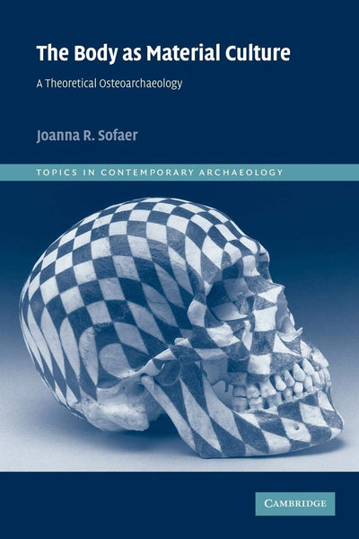 The Body as Material Culture: A Theoretical Osteoarchaeology (Topics in Contemporary Archaeology, Series Number 4)