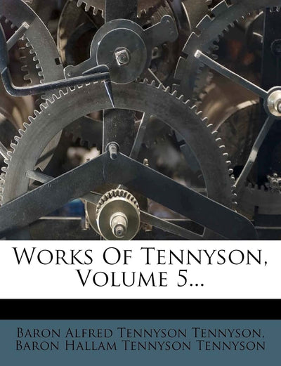 Works Of Tennyson, Volume 5...