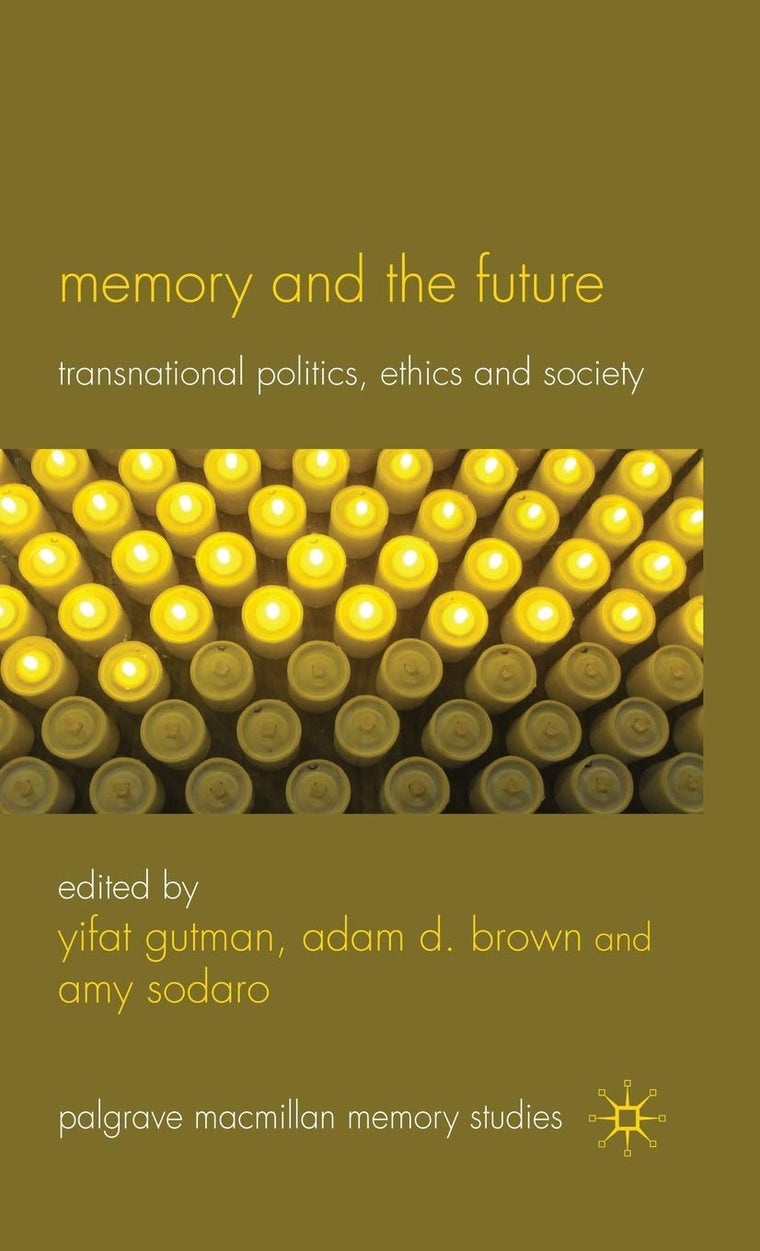Memory and the Future: Transnational Politics, Ethics and Society (Palgrave Macmillan Memory Studies)