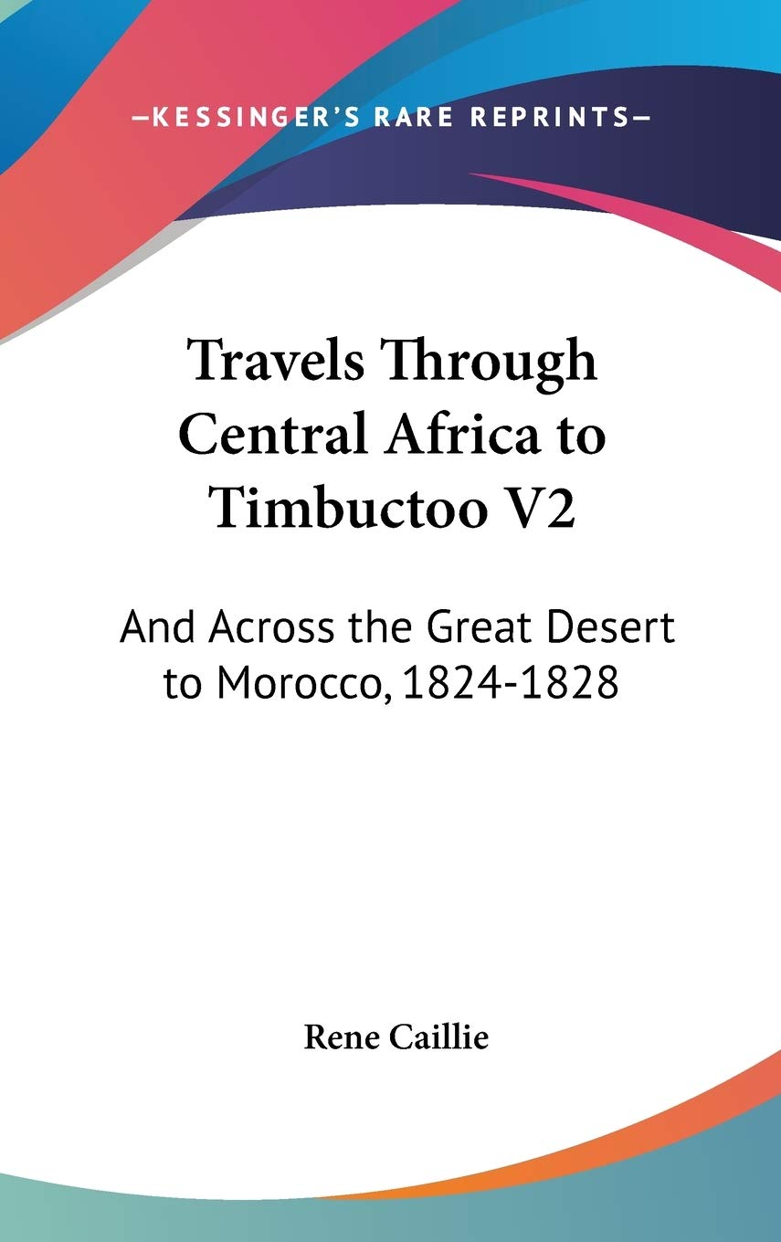 Travels Through Central Africa to Timbuctoo V2: And Across the Great Desert to Morocco, 1824-1828