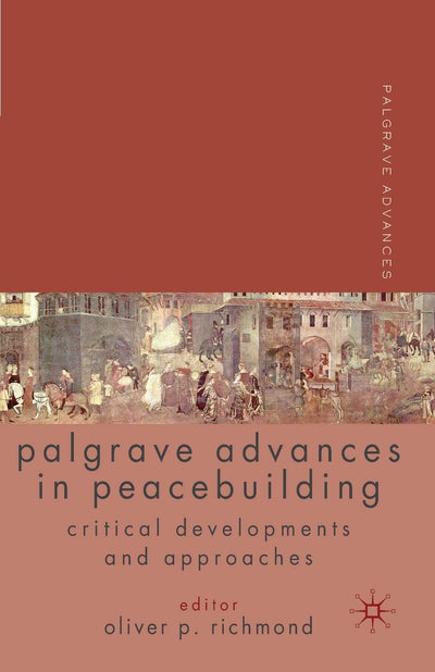 Palgrave Advances in Peacebuilding: Critical Developments and Approaches