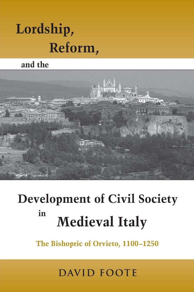 Lordship, Reform, and the Development of Civil Society in Medieval Italy: The Bishopric Of Orvieto, 1100-1250 (Publications in Medieval Studies)