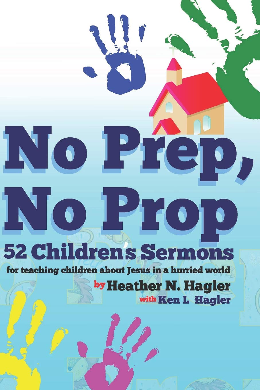 No Prep No Prop Children's Sermons: 52 Childrens Sermons for Telling Children About Jesus in a Hurried World.
