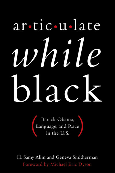 Articulate While Black: Barack Obama, Language, and Race in