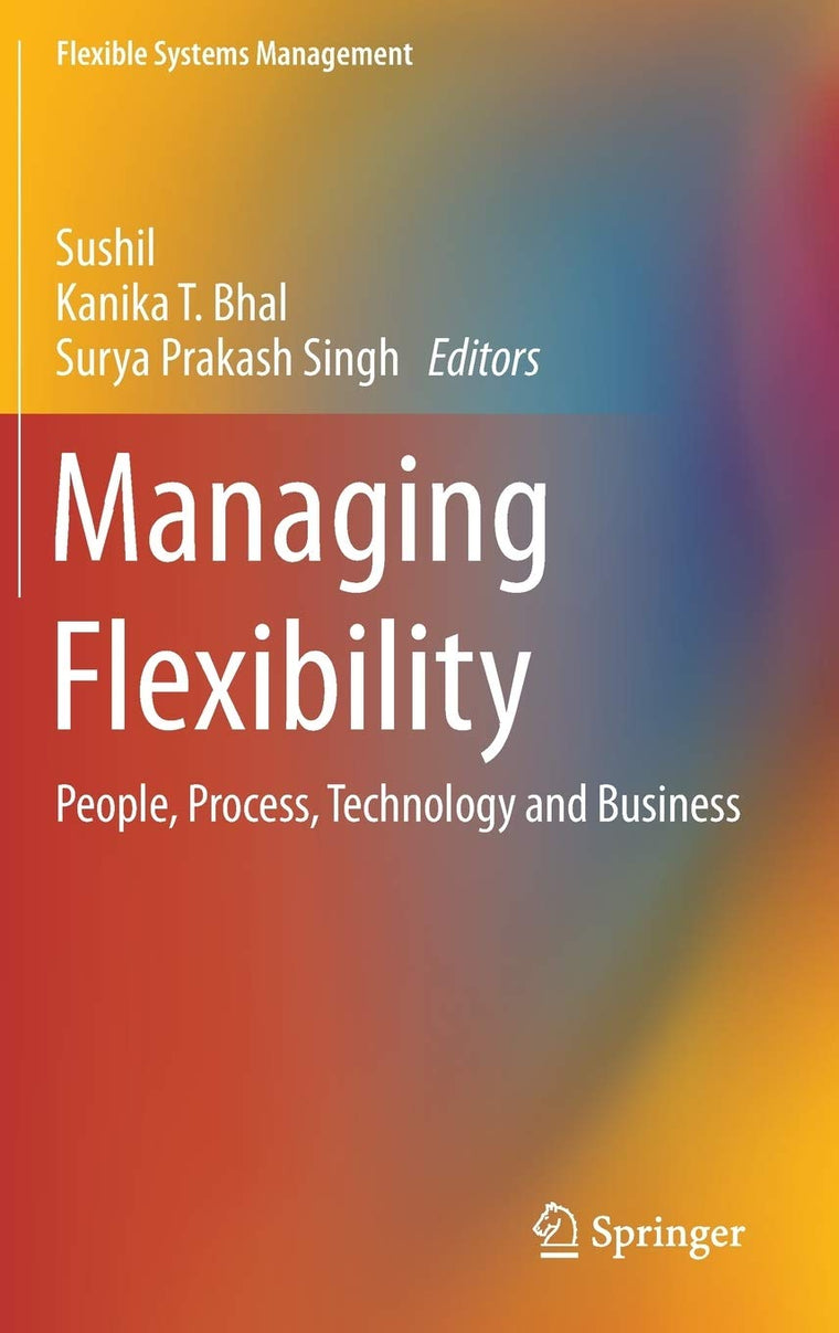 Managing Flexibility: People, Process, Technology and Business (Flexible Systems Management)