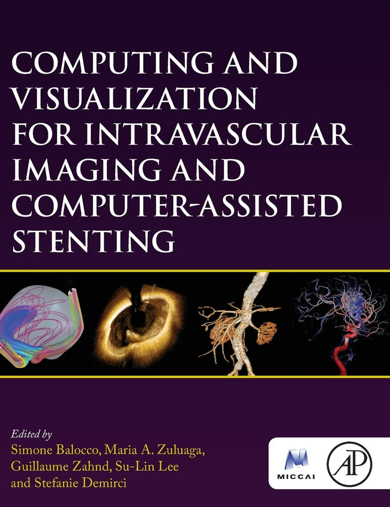 Computing and Visualization for Intravascular Imaging and Computer-Assisted Stenting (The MICCAI Society book Series)