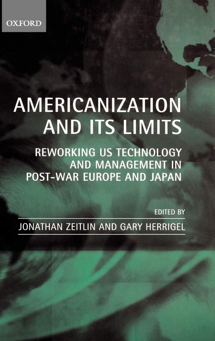 Americanization and Its Limits: Reworking US Technology and Management in Post-war Europe and Japan