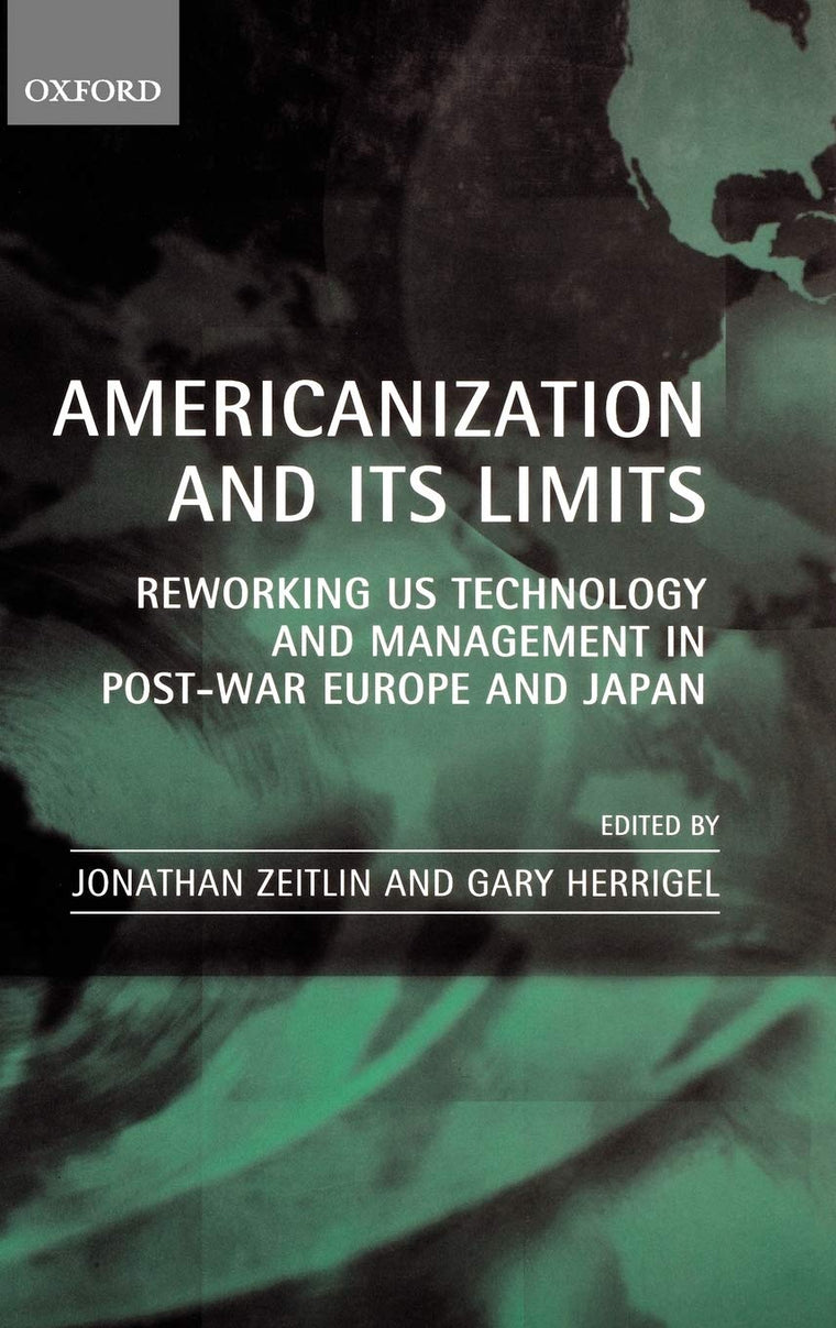 Americanization and Its Limits: Reworking US Technology and Management in Post-war Europe and Japan