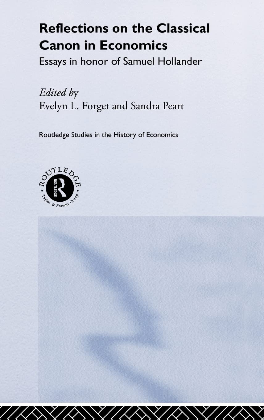 Reflections on the Classical Canon in Economics: Essays in Honour of Samuel Hollander (Routledge Studies in the History of Economics)