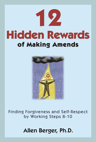 12 Hidden Rewards of Making Amends: Finding Forgiveness and Self-Respect by Working Steps 8-10