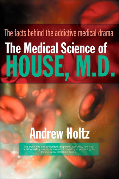 The Medical Science of House, M.D.: The Facts Behind the Addictive Medical Drama