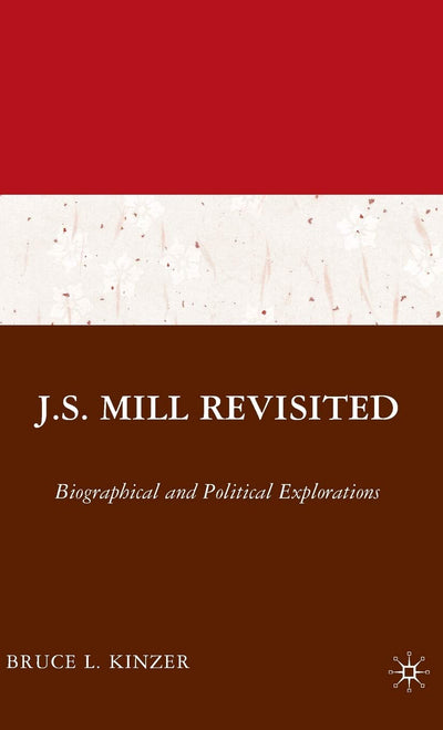 J.S. Mill Revisited: Biographical and Political Explorations