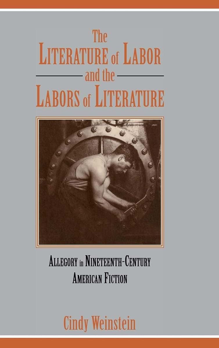 The Literature of Labor and the Labors of Literature: Allegory in Nineteenth-Century American Fiction (Cambridge Studies in American Literature and Culture, Series Number 89)
