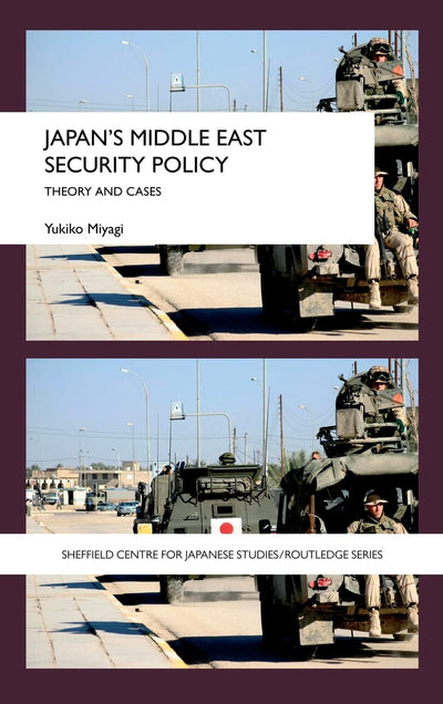 Japan's Middle East Security Policy: Theory and Cases (The University of Sheffield/Routledge Japanese Studies Series)