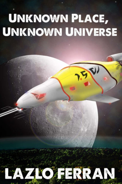 Unknown Place, Unknown Universe: The Worm Hole Colonies: Prelude to the Alien Invasion Thriller (The War for Iron: Element of Civilization)