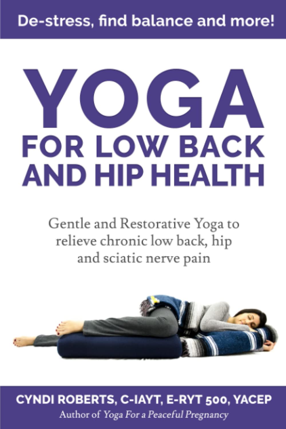 Yoga For Low Back and Hip Health: Gentle and Restorative Yoga to relieve chronic low back, hip and sciatic nerve pain De-stress, find balance, and more!