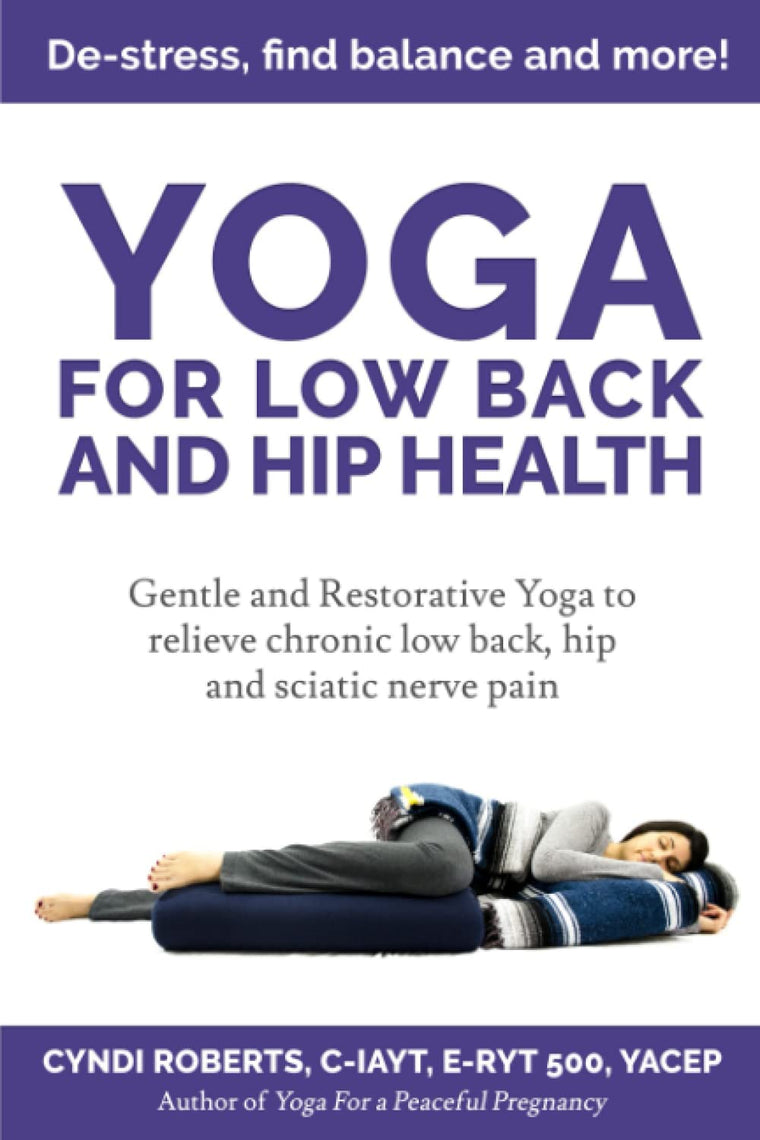 Yoga For Low Back and Hip Health: Gentle and Restorative Yoga to relieve chronic low back, hip and sciatic nerve pain De-stress, find balance, and more!