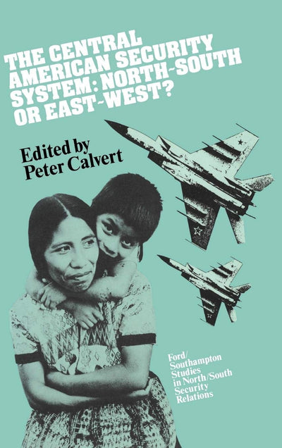 The Central American Security System: North-South or East-West? (Ford Southhampton Studies in North South Security Relations)