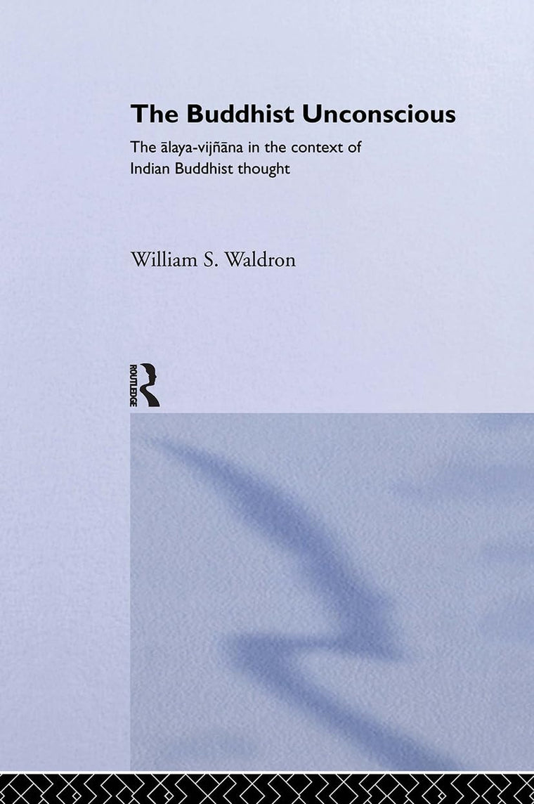 The Buddhist Unconscious: The Alaya-vijana in the context of Indian Buddhist Thought (Routledge Critical Studies in Buddhism)
